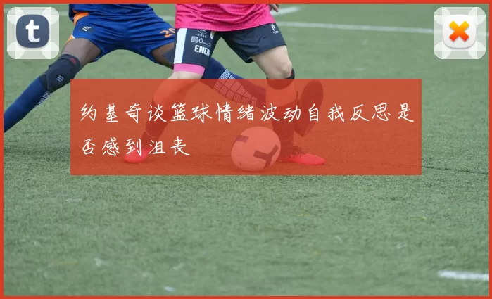 约基奇谈篮球情绪波动自我反思是否感到沮丧