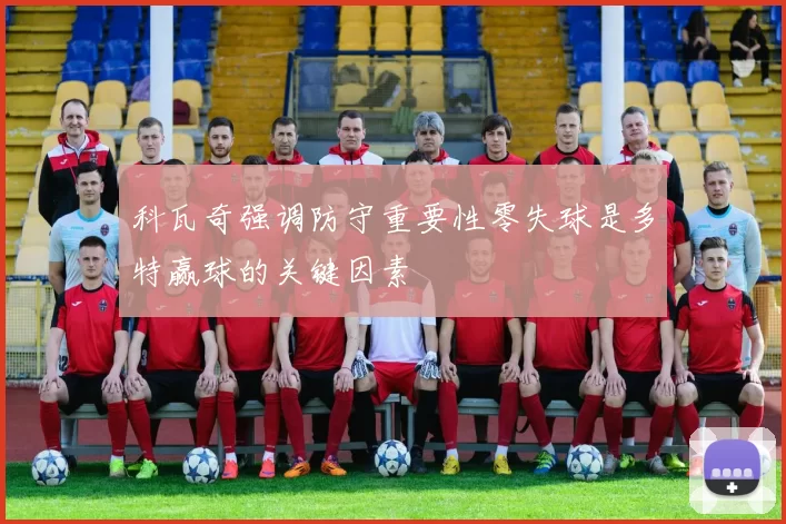 科瓦奇强调防守重要性零失球是多特赢球的关键因素