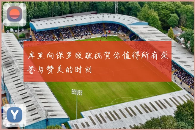库里向保罗致敬祝贺你值得所有荣誉与赞美的时刻